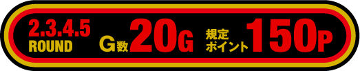 2.3.4.5ROUND 20G 規定ポイント150P
